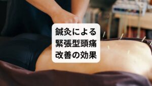 東洋医学の代表的な治療法である鍼灸は、緊張型頭痛に有効とされています。

筋肉の緩和：鍼でツボを刺激し、筋肉の緊張を解きほぐす。
血流改善：滞った血流を促進し、酸素供給を高める。
自律神経調整：交感神経と副交感神経のバランスを整える。
心身のリラックス：鍼灸施術は精神的な安定にも寄与。

薬に頼らず自然な改善を目指す人にとって、鍼灸は「緊張型頭痛の改善」の有力な選択肢です。