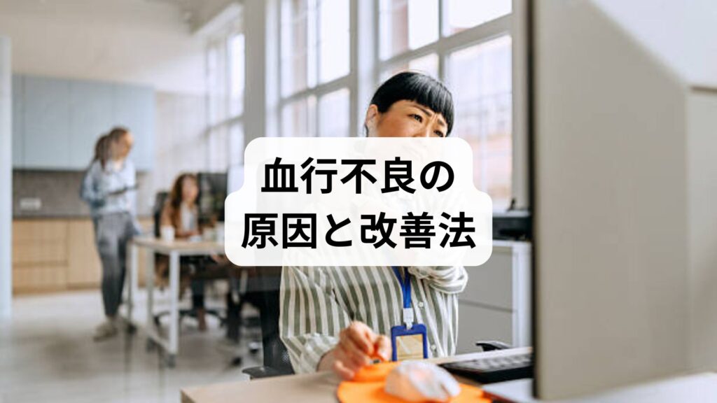 血行不良の原因と改善法：鍼灸と整体で整える健康習慣