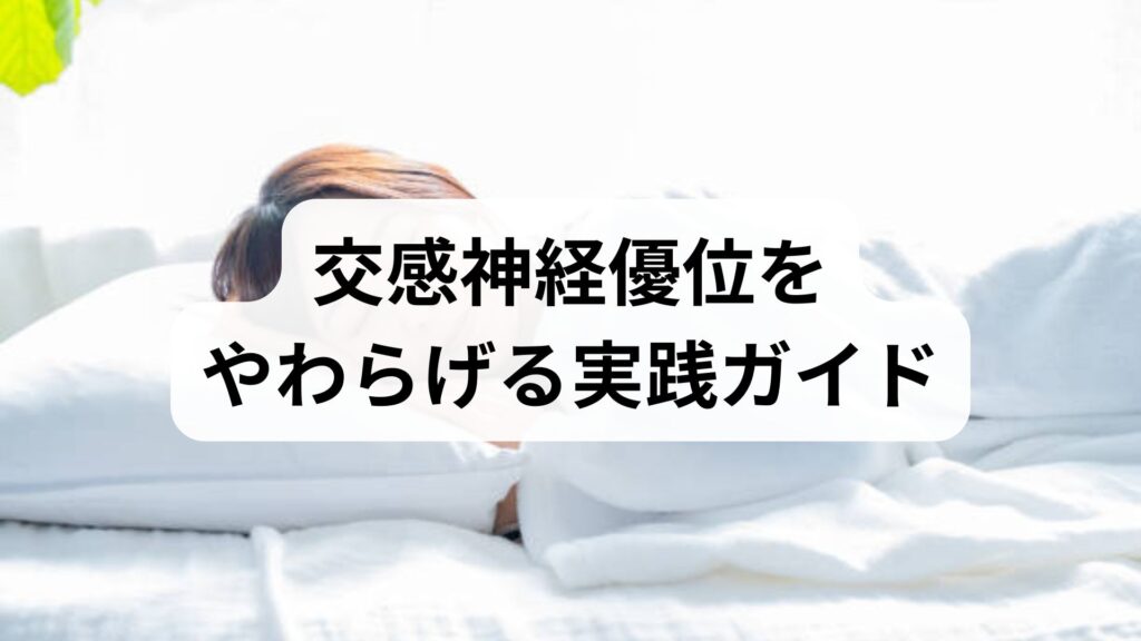 交感神経優位をやわらげる実践ガイド｜交感神経優位・交感神経の緊張を和らげる方法と臨床的アプローチ