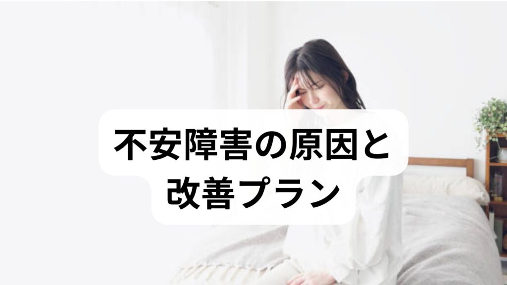 不安障害の原因と今すぐ始める改善プラン — 医療と生活で回復を目指す実践ガイド