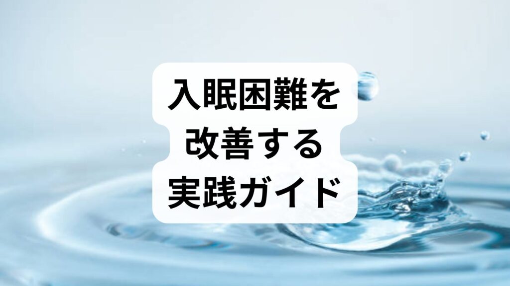 臨床監修｜入眠困難を改善する実践ガイド — 今日からできる入眠困難の改善と具体的な対策