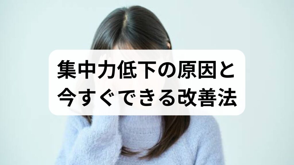 集中力低下の原因と今すぐできる改善法｜臨床監修でわかる実践プラン