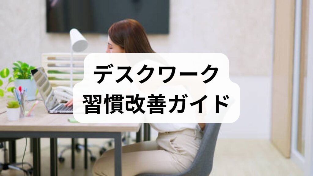 デスクワーク習慣改善ガイド｜姿勢を整えて疲れにくい働き方をつくる
