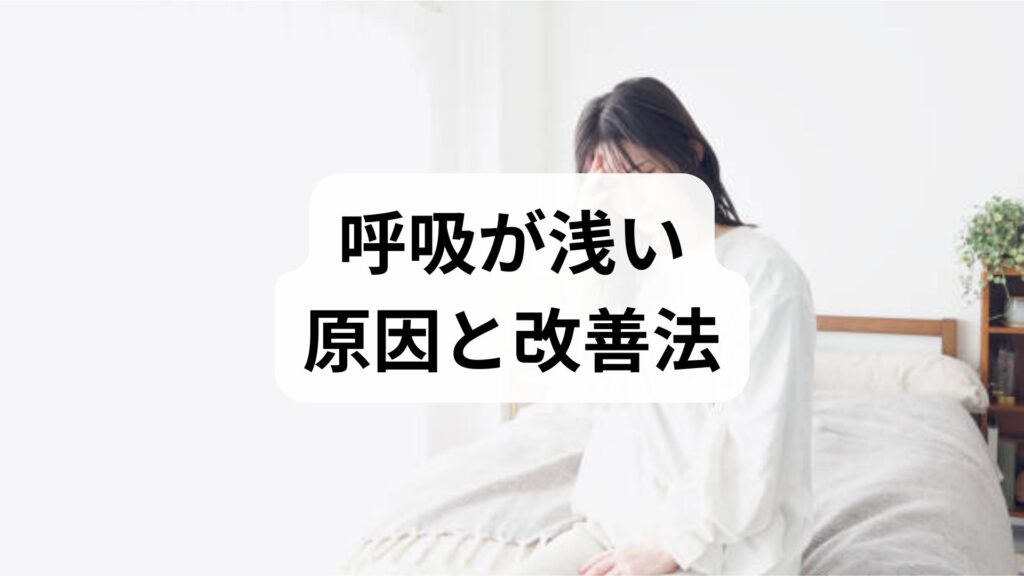 呼吸が浅い原因と改善法を臨床監修で解説｜今日からできる呼吸浅い症状を改善プラン