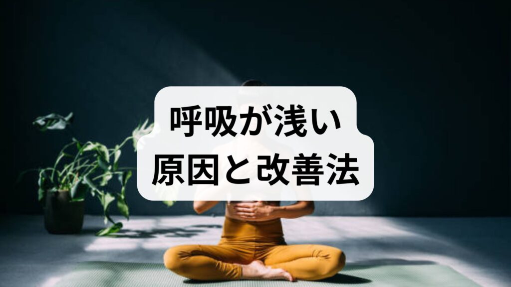 呼吸が浅い原因と改善法｜専門家監修でわかる実践プラン