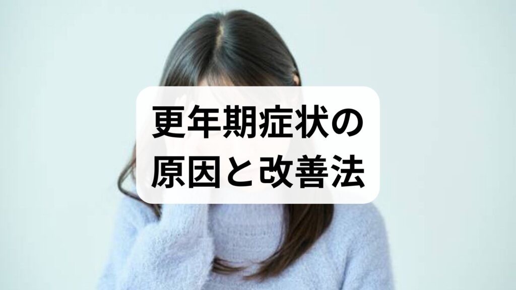 臨床監修｜更年期症状の原因と改善法を現場視点でわかりやすく解説