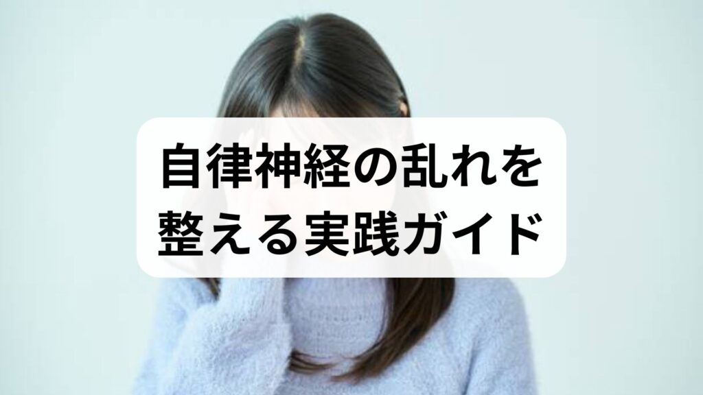 臨床監修｜自律神経の乱れを整える実践ガイド：原因の見分け方と今日からできる対策