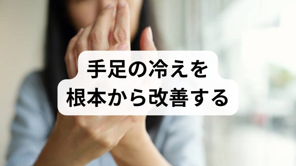 臨床監修｜手足の冷えを根本から改善する実践ガイド：原因の見分け方と今日からできる対策