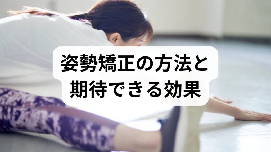 臨床監修｜姿勢矯正の方法と期待できる効果：今日から始める実践プラン