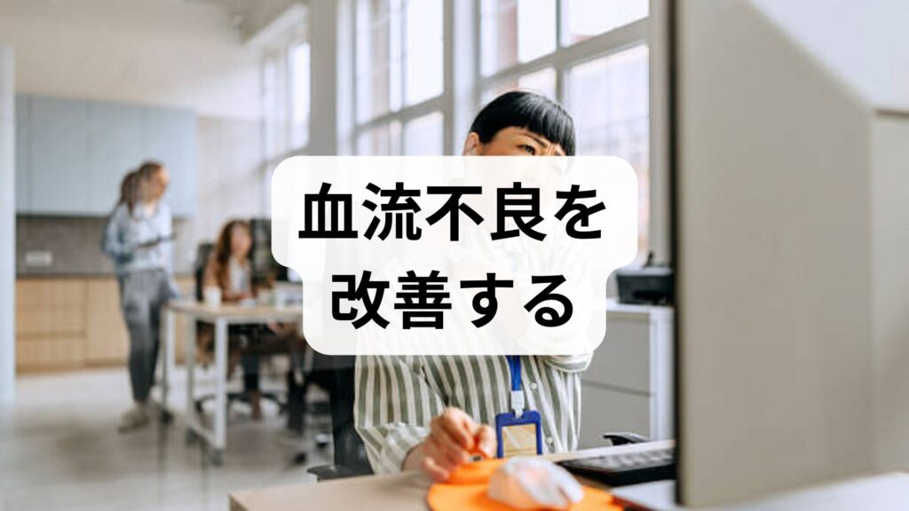 臨床監修｜血流不良を改善する実践ガイド：原因の見極めと今日からできる対策